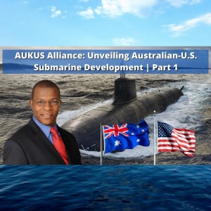 Part 1 - AUKUS Alliance: Unveiling Australian-U.S. Submarine Development