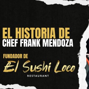 Ex-Narcotraficante a Prisionero: Hoy Chef de Sushi y Fundador de El Sushi Loco con Frank Mendoza