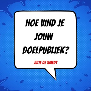 003 | Hoe vind je jouw doelgroep? | Julie De Smedt