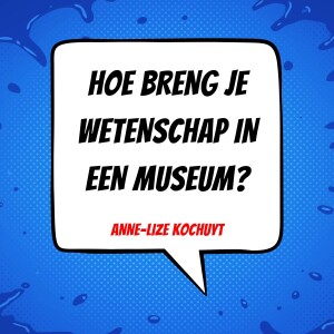 009 | Hoe breng je wetenschap in een museum? | Anne-Lize Kochuyt