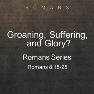 Groaning, Suffering, and Glory?