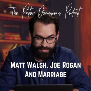 S1E7 - Matt Walsh, Joe Rogan and  Marriage