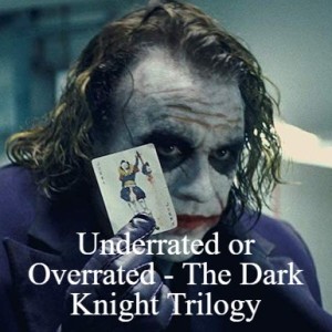 Underrated or Overrated - The Dark Knight Trilogy