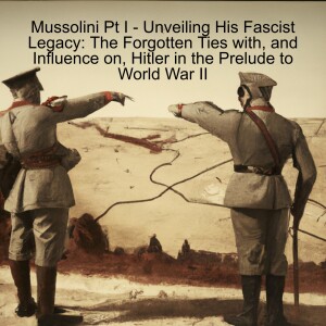 Mussolini Pt I. Exploring the Undervalued Ties Between Mussolini and Hitler Pre WWII