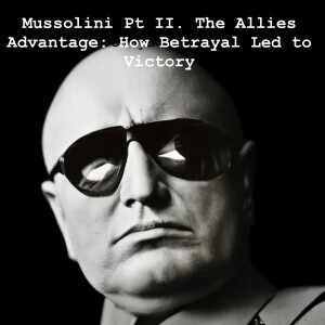 Mussolini Pt II. The Allies Advantage: How Betrayal Led to Victory