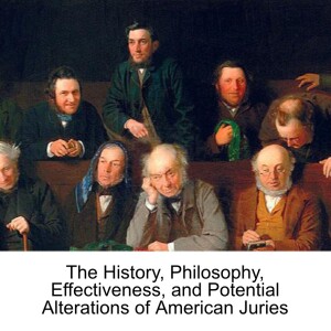 The History, Philosophy, Effectiveness, and Potential Alterations of American Juries