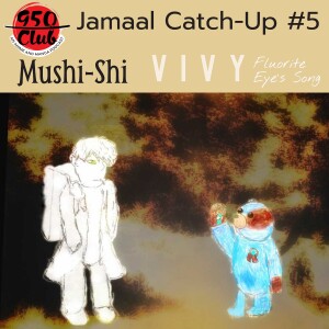 Jamaal Catch-Up #5   Mushi Shi / Vivy Fluorite Eye’s Song