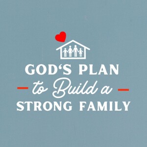 God’s Plan to Build a Strong Family