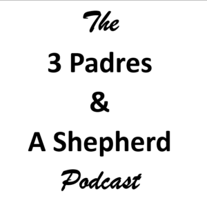 Three Padres & A Shepherd Podcast Episode 2: Is It Really Finished
