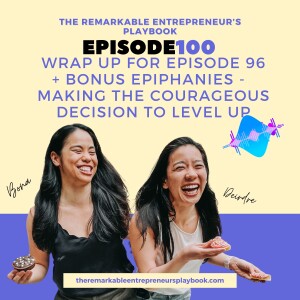 Episode 100: Wrap up for Episode 96 + Bonus Epiphanies - Making The Courageous Decision to Level Up
