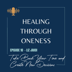 Ep. #10: Liz Jakoi - Take Back Your Time and Create New Decisions