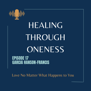 ep. #17: Garcia Hanson-Francis - Love No Matter What Happened to You