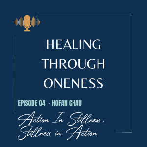 Ep. #4: Hofan Chau - Action In Stillness, Stillness in Action