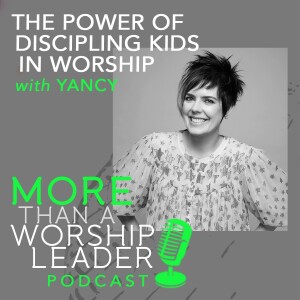 The Power of Discipling Kids in Worship | Yancy