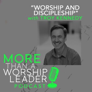 Worship and Discipleship | Troy Kennedy