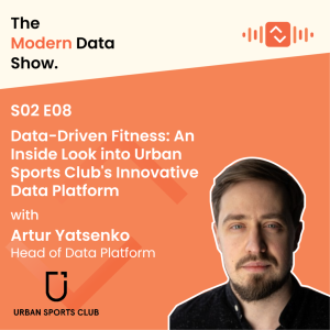 S02 E08: Data-Driven Fitness: An Inside Look into Urban Sports Club’s Innovative Data Platform with Artur Yatsenko, Head of Data Platform at Urban Sports CLUB