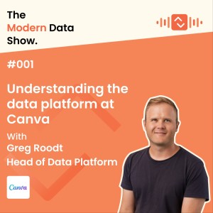 S01 E01: Understanding the data platform at Canva with Greg Roodt, Canva