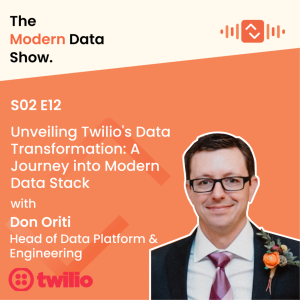 S02 E12 Unveiling Twilio’s Data Transformation: A Journey into Modern Data Stack with Don Oriti, Head of Data Platform and Engineering at Twilio