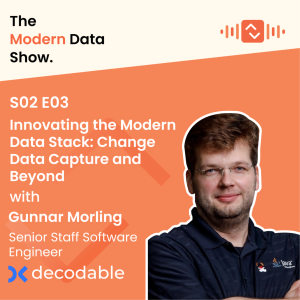 S02 E03: Innovating the Modern Data Stack: Change Data Capture and Beyond with Gunnar Morling Senior Staff Software Engineer at Decodable