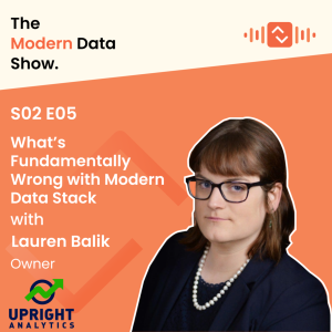 S02 E05: What’s Fundamentally Wrong with Modern Data Stack with Lauren Balik, Owner at Upright Analytics