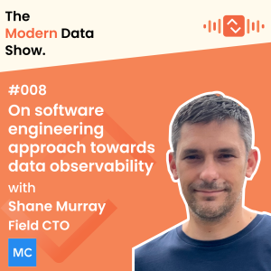 S01 E08 On software engineering approach towards data observability with Shane Murray, Field CTO at Monte Carlo Data