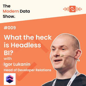 S01 E09 What the heck is Headless BI with Igor Lukanin, Head of Developer Realtions at Cube