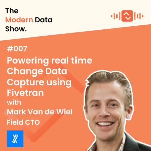 S01 E07: Powering real time Change Data Capture using Fivetran with Mark Van de Wiel, Field CTO at Fivetran