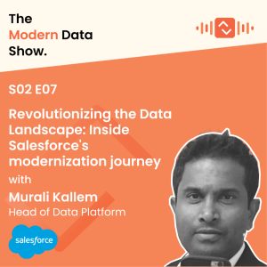 S02 E07 Revolutionizing the Data Landscape: Inside Salesforce’s modernization journey with Murali Kallem, Head of Data Platform at Slesforce
