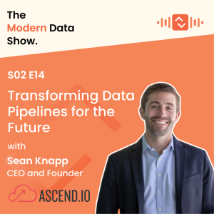 S02 E14 Transforming Data Pipelines for the Future: An Interview with Sean Knapp, CEO of Ascend.io