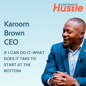 The Hustle Story: If I Can Do It! What Does it Take When You Start at the Bottom - Karoom Brown CEO