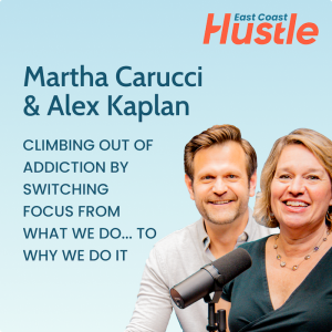 The Hustle Story: Climbing out of addiction by switching focus from what we do... to why we do it - Martha Carucci & Alex Kaplan