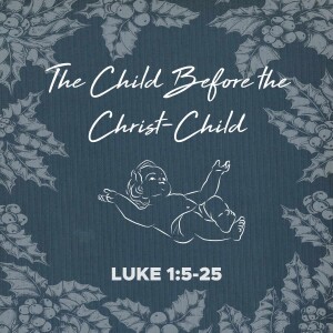Sunday, December 8, 2024 - The Child Before the Christ Child | Part 2