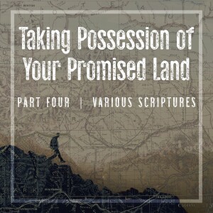 Sunday, September 22, 2024 - Taking Possession of Your Promised Land - Part 4