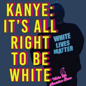 Kanye Says It’s All Right To Be White
