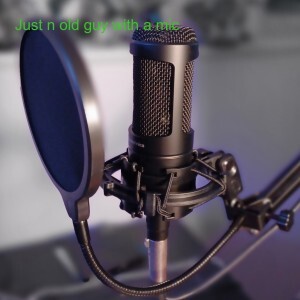 Just N Old Guy with A Mic 6-29-25