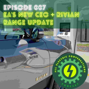 007. What the new CEO of Electrify America need to do and the Rivian range update