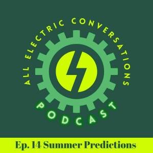 Ep. 14 Summer 2023 Predictions for the EV World