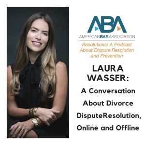 Laura Wasser: A Conversation About Divorce Dispute Resolution, Online and Offline