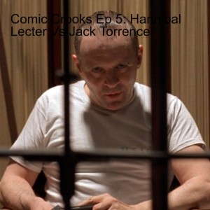 Comic Crooks Ep 5: Hannibal Lecter Vs Jack Torrence