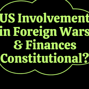 US Involvement in Foreign Wars & Finances Constitutional? S3E16