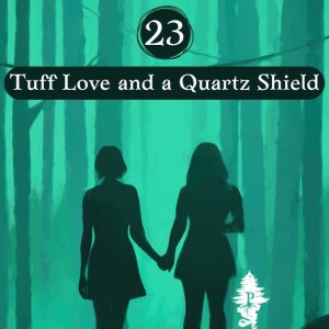 23: Tuff Love and a Quartz Shield
