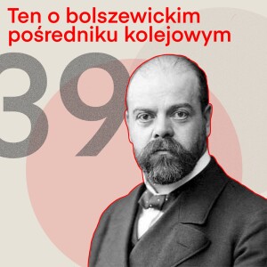 39 - Ten o bolszewicki pośredniku kolejowym (Odc. 1)