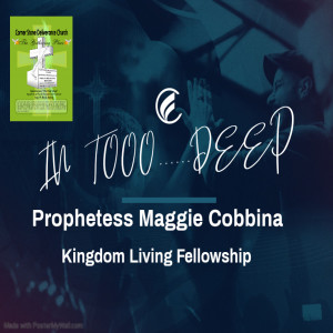 CSDC WORSHIP SERVICE - IN TOOO......DEEP - PROPHETESS MAGGIE COBBINA, KINGDOM LIVING FELLOWSHIP