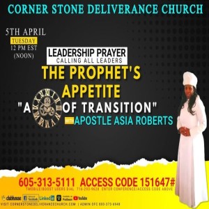 CSDC LEADERSHIP PRAYER - THE PROPHETS APPETITE ”A TIME OF TRANSITION” APOSTLE ASIA ROBERTS