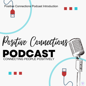 Positive Connections Podcast Introduction