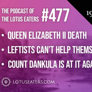 The Podcast of the Lotus Eaters #477