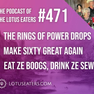 The Podcast of the Lotus Eaters #471