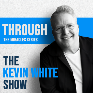 The Kevin White Show E238 (THROUGH) THE MIRACLES SERIES