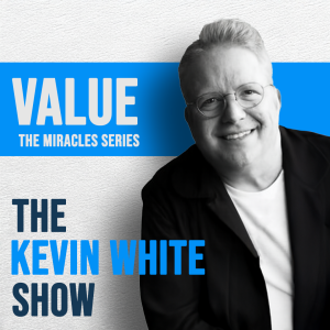 The Kevin White Show E237 (VALUE) THE MIRACLES SERIES
