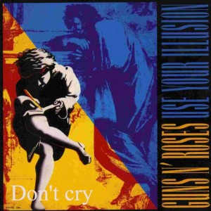 Don’t cry by Guns and Roses \m/